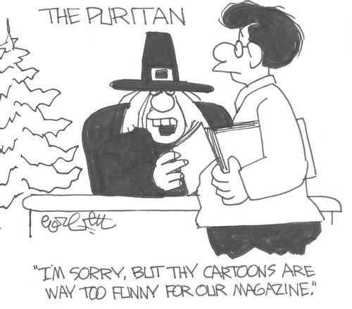 The Puritan: 'I'm sorry, but thy cartoons are way too funny for our magazine.'