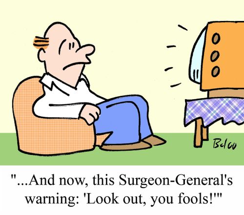 '...And now, this Surgeon-General's warning: 'Look out, you fools!''