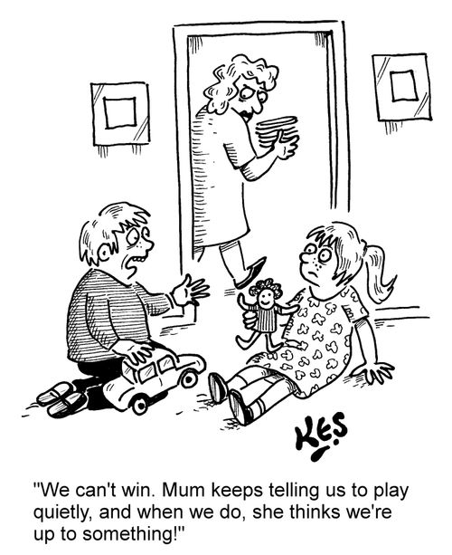 'We can't win. Mum keeps telling us to play quietly, and when we do, she thinks we're up to something!'