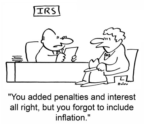 IRS. 'You added penalties and interest all right, but you forgot to include inflation.'