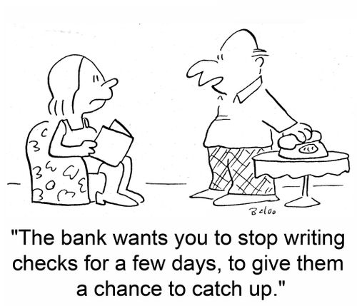 'The bank wants you to stop writing checks for a few days, to give them a chance to catch up.'