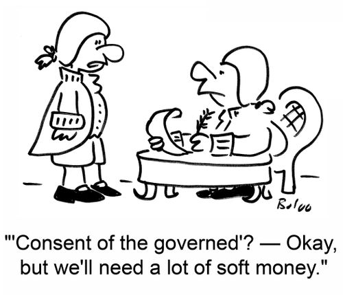 ''Consent of the governed'? -- Okay, but we'll need a lot of soft money.'