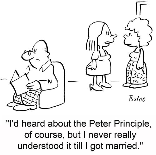 'I'd heard about the Peter Principle, of course, but I never really understood it till I got married.'