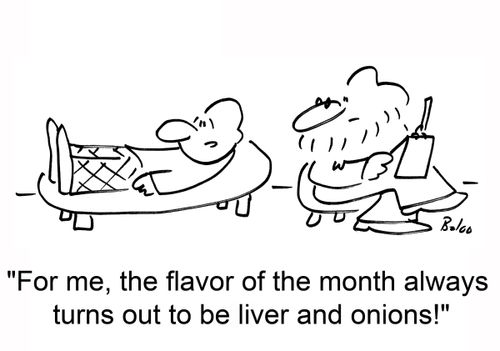 'For me, the flavor of the month always turns out to be liver and onions!'
