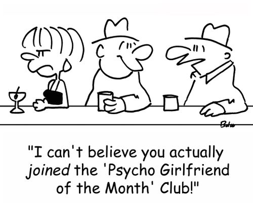 'I can't believe you actually JOINED the 'Psycho Girlfriend of the Month' Club!'