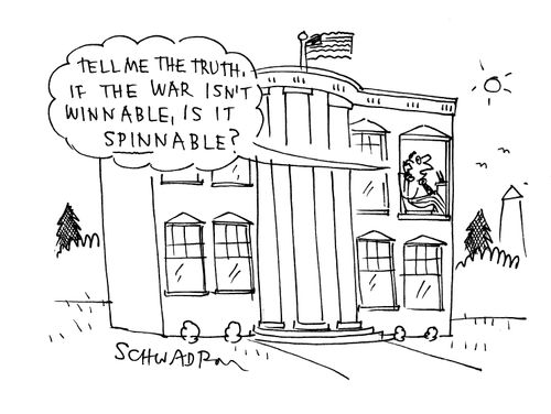 'Tell me the truth, if the war isn't winnable, is it spinnable?'