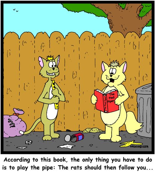 'According to this book(The pied piper), the only thing you have to do is to play the pipe: The rats should then follow you...'