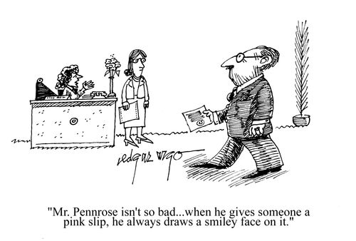 'Mr. Pennrose isn't so bad...when he gives someone a pink slip, he always draws a smiley face on it.'