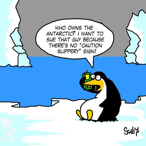 'Who owns the Antarctic? I want to sue that guy because there's no 'CAUTION SLIPPERY' sign!'