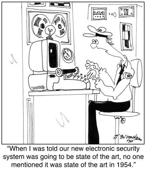'When I was told our new electronic security system was going to be state of the art, no one mentioned it was state of the art in 1954.'