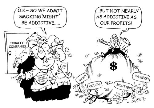 'Smoking…Not nearly as addictive as our profits.'