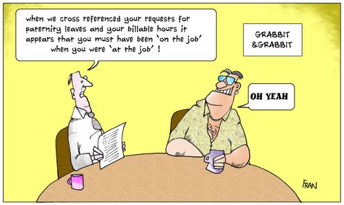 'When we cross referenced your requests for paternity leave and your billable hours it appears that you must have been on the job when you were at the job!'