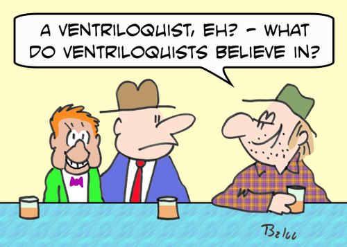 'A ventriloquist, eh? -- What do ventriloquists believe in?'