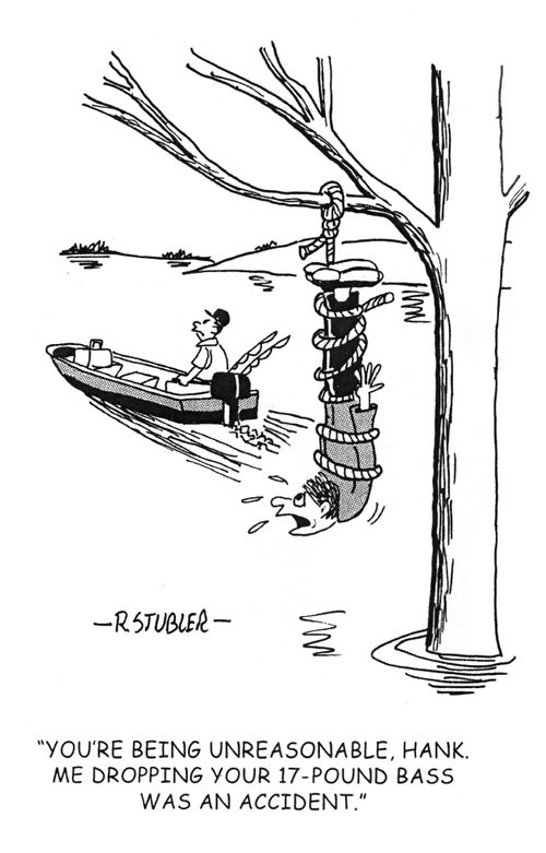 'You're being unreasonable,Hank. Me dropping your 17-pound bass was an accident.'