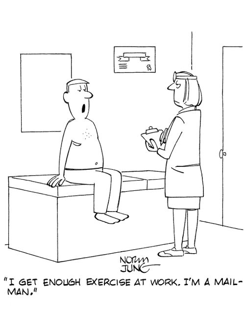 'I get enough exercise at work. I'm a mailman.'
