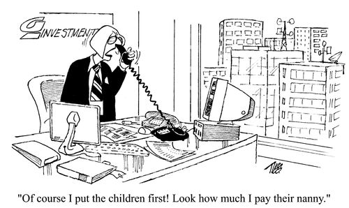 'Of course I put the children first! Look how much I pay their nanny.'