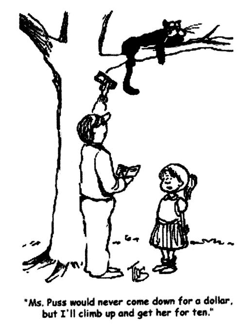 'Ms.Puss would never come down for a dollar, but I'll climb up and get her for ten.'