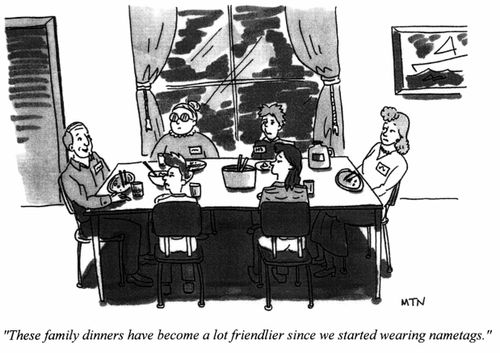 "These family dinners have become a lot friendlier since we started wearing nametags."