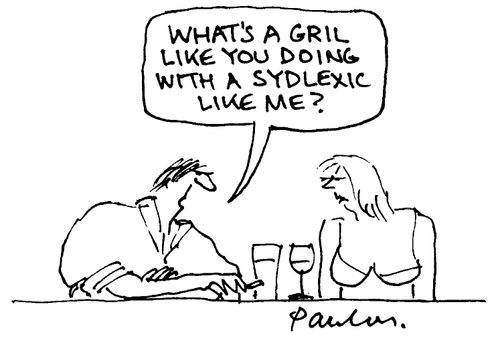 "What's a girl like you doing with a sydlexic like me"