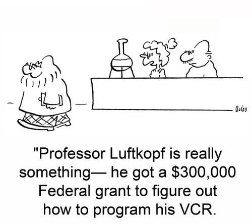 'Professor Luftkopf is really something -- he got a $300,000 Federal grant to figure out how to program his VCR.'