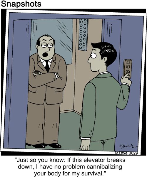 'Just so you know: If this elevator breaks down, I have no problems cannibalizing your body for my survival.'