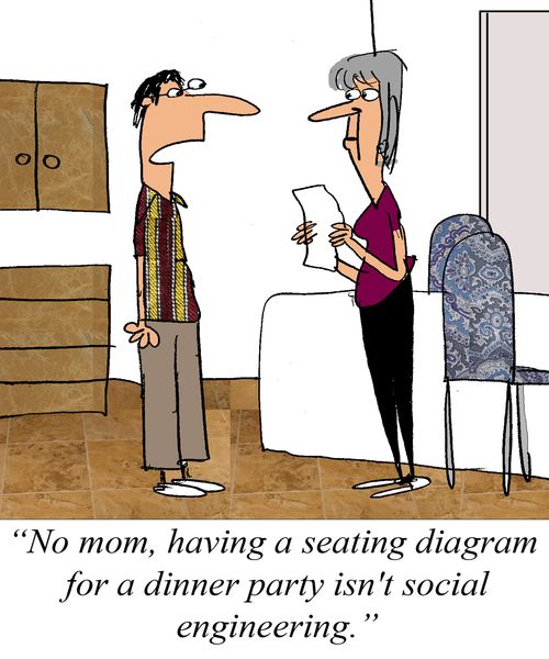 'No man, having a seating diagram for a dinner party isn't social engineering.'