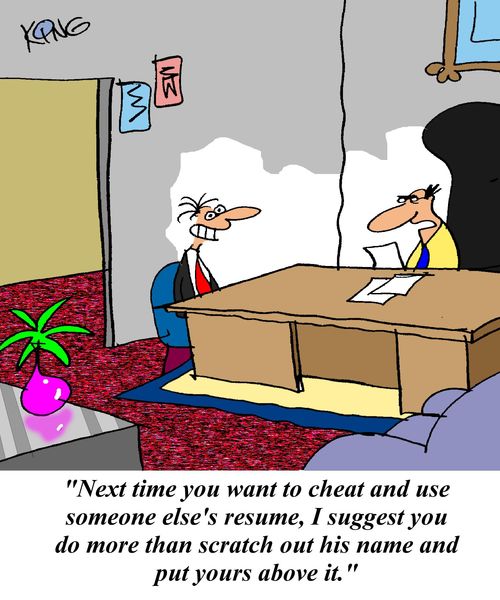 'Next time you want to cheat and use someone else's resume, I suggest you do more than scratch out his name and put yours above it.'