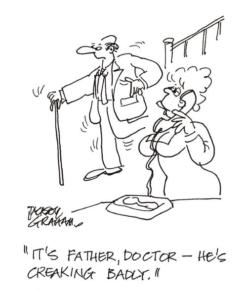"It's father, doctor, he's creaking badly."