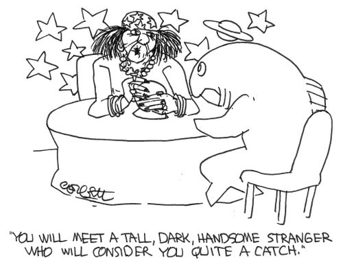 "A tall,dark handsome stranger will consider you quite a catch."
