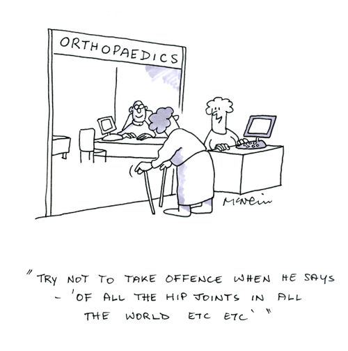 'Try not to take offense when he says - 'Of all the hip joints in all the world etc etc.''