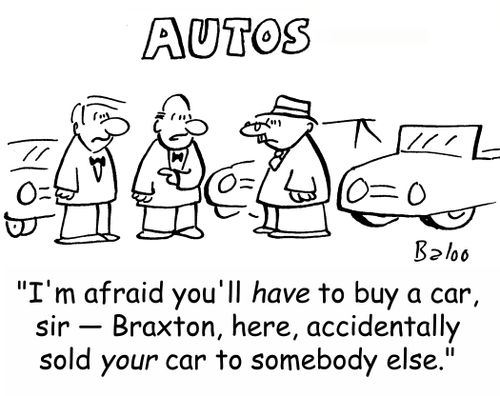 'I'm afraid you'll have to buy a car, sir -- Braxton, here, accidentally sold your car to somebody else.'