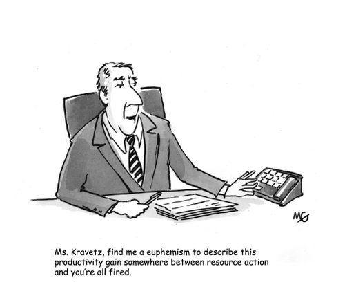 'Ms. Kravetz, find me a euphemism to describe this productivity gain somewhere between resource action and you're all fired.'