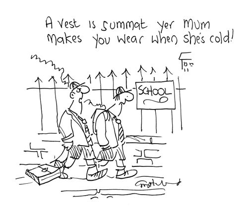'A vest is summat yer mum makes you wear when she's cold!'