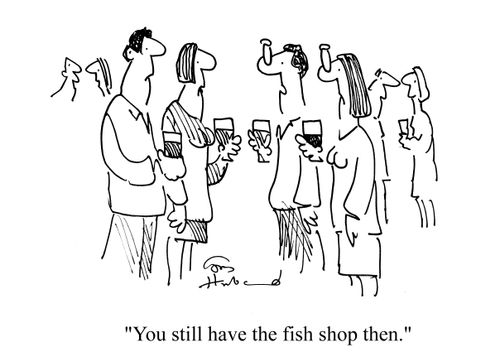 'You still have the fish shop then.'
