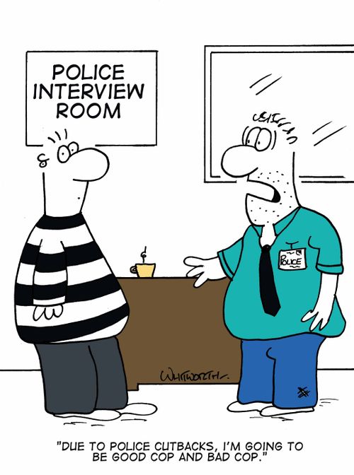 'Due to police cutbacks, I'm going to be good cop AND bad cop.'