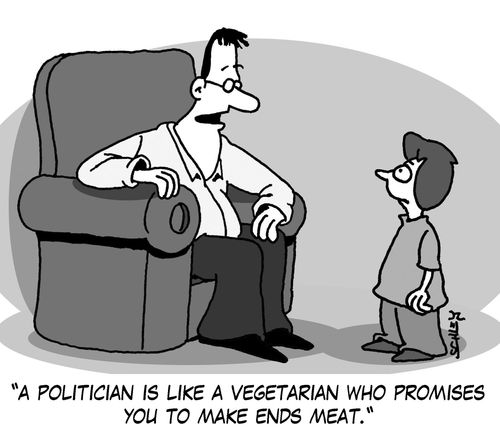 'A politician is like a vegetarian who promises you to make ends meat.'