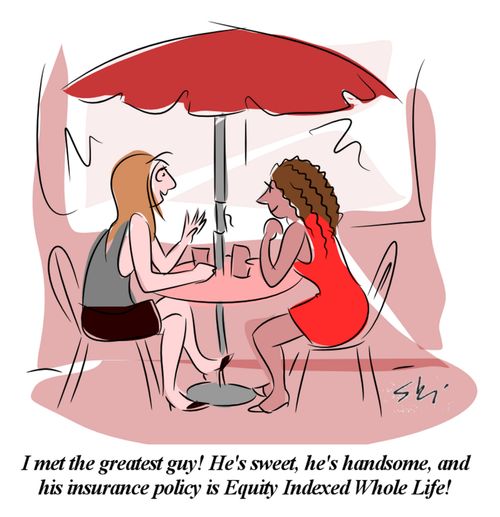 'I met the greatest guy! He's sweet, he's handsome, and his insurance policy is Equity Indexed Whole Life!'