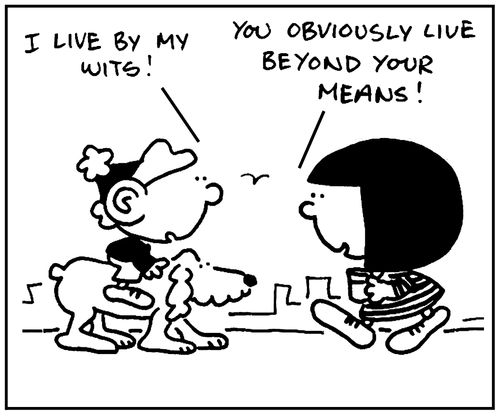 'I live by my wits.' - 'You obviously live beyond your means.'