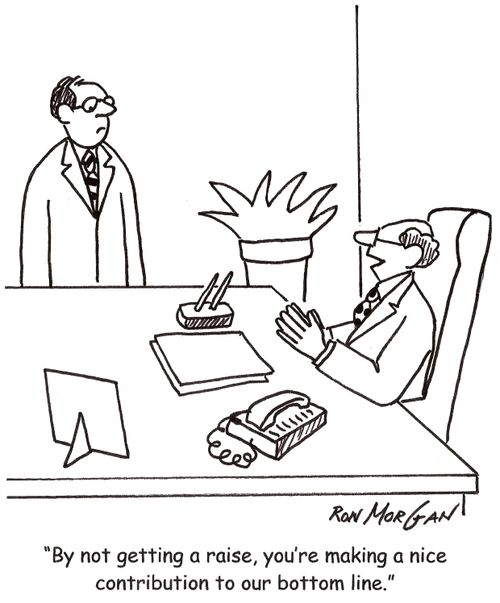 'By not getting a raise, you're making a nice contribution to our bottom line.'