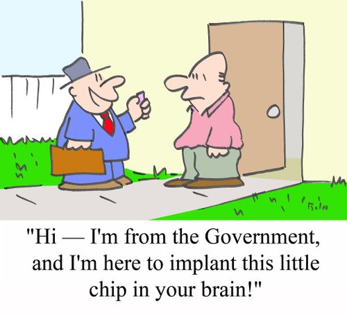 'Hi - I'm from the Government, and I'm here to implant this little chip in your brain.'