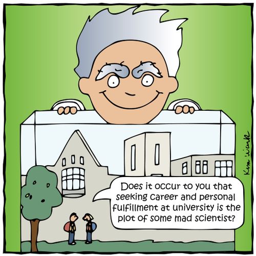 'Does it occur to you that seeking career and personal fulfillment at university is the plot of some mad scientist?'