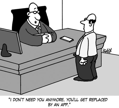 'I don't need you anymore. You'll get replaced by an app.'