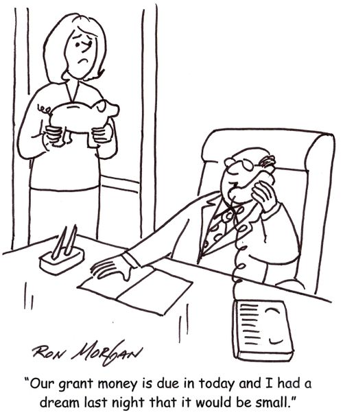'Our grant money is due in today and I had a dream last night that it would be small.'