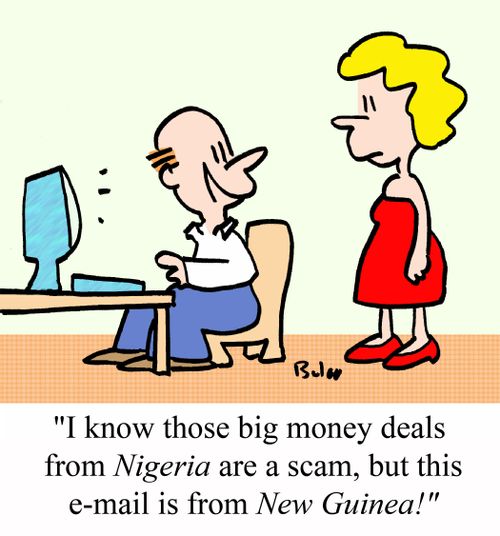 'I know those big money deals from NIGERIA are a scam, but this e-mail is from NEW GUINEA!'