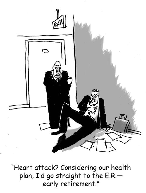 'Heart attack? Considering our health plan, I'd go straight to the E.R. - early retirement.'