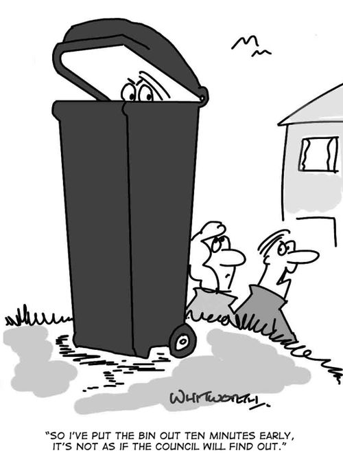 'So I've put out the bin ten minutes early, it's not as if the council will find out.'