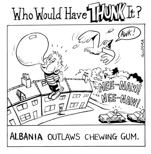 Albania outlaws chewing gum.