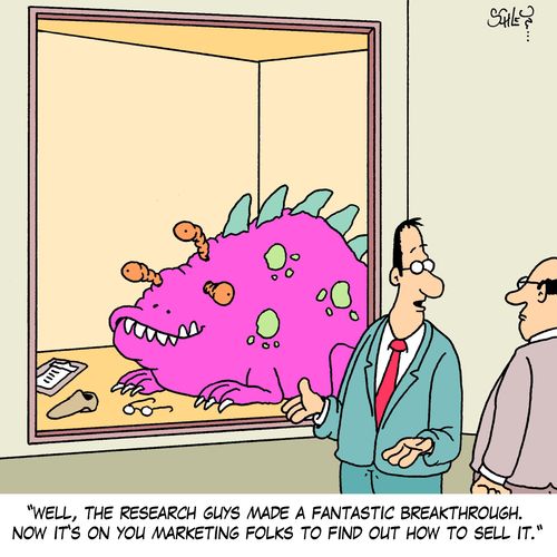 'Well, the research guys made a fantastic breakthrough. Now it's on you marketing folks to find out how to sell it.'