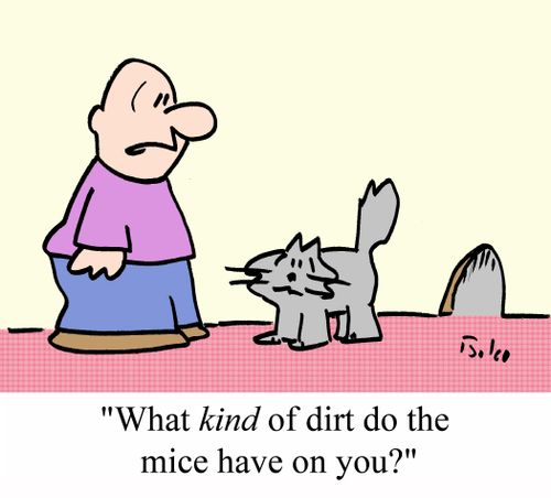 'What KIND of dirt do the mice have on you?'