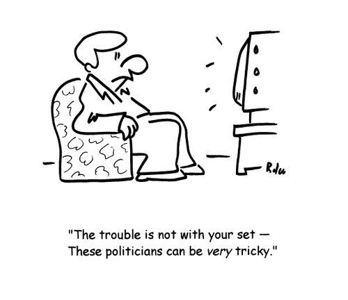 'The trouble is not with your set- These politicians can be very tricky.'